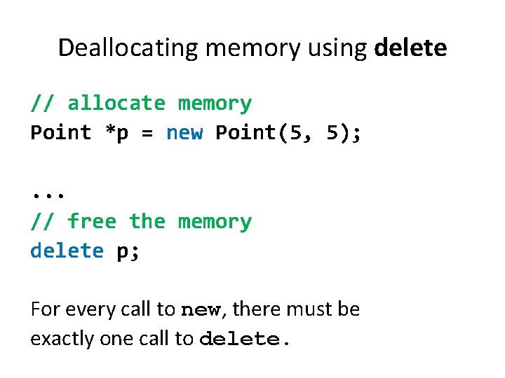 Deallocating memory using delete // allocate memory Point *p = new Point(5, 5); .