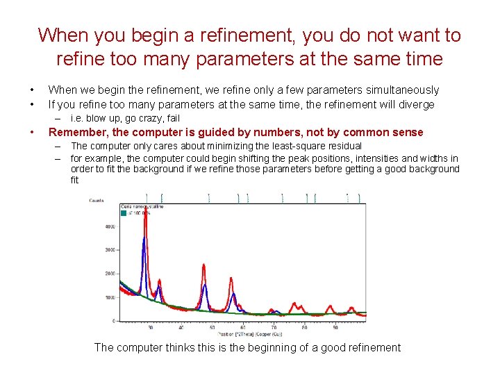 When you begin a refinement, you do not want to refine too many parameters When you begin a refinement, you do not want to refine too many parameters