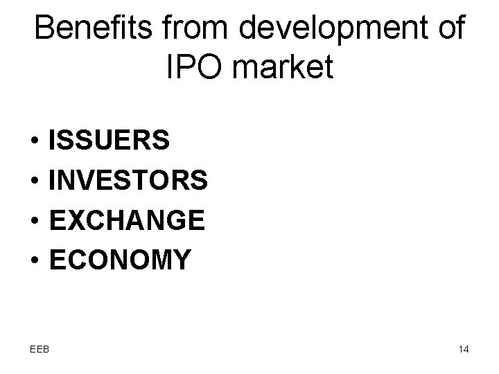 Benefits from development of IPO market • • ISSUERS INVESTORS EXCHANGE ECONOMY EEB 14