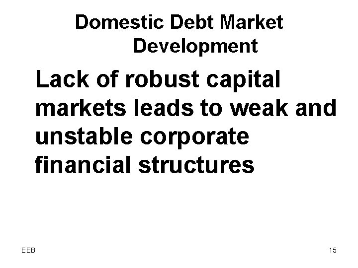 Domestic Debt Market Development Lack of robust capital markets leads to weak and unstable