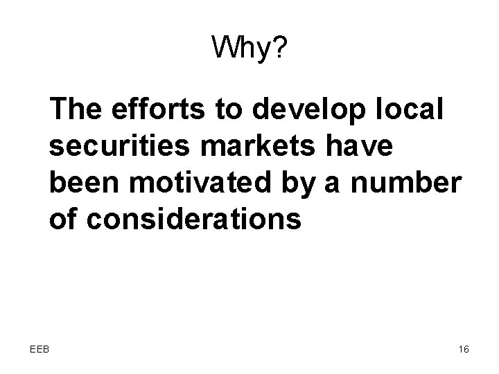 Why? The efforts to develop local securities markets have been motivated by a number