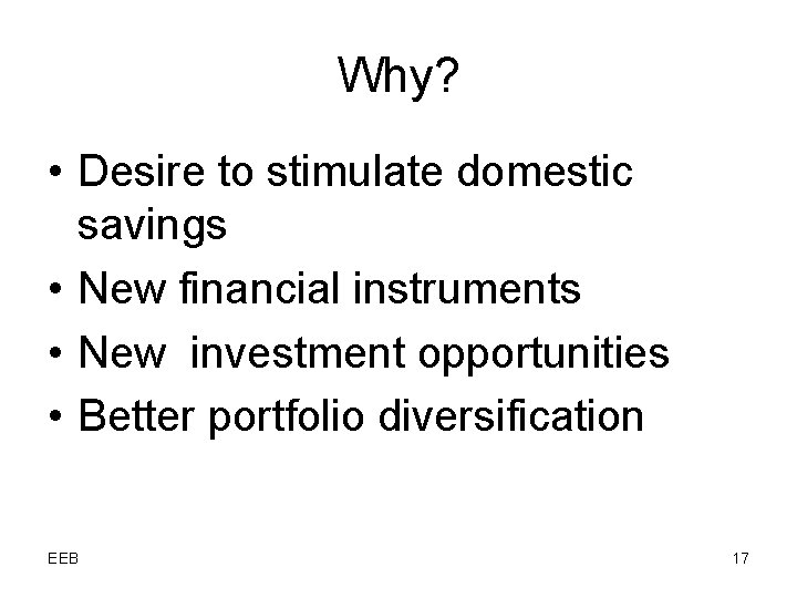 Why? • Desire to stimulate domestic savings • New financial instruments • New investment