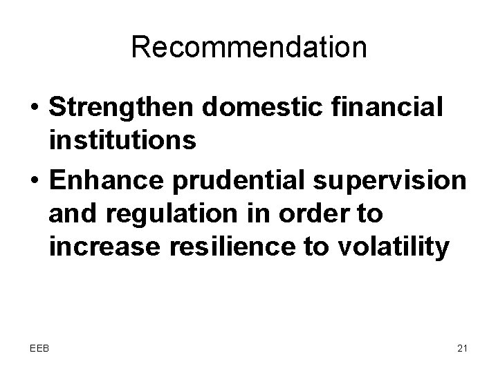 Recommendation • Strengthen domestic financial institutions • Enhance prudential supervision and regulation in order