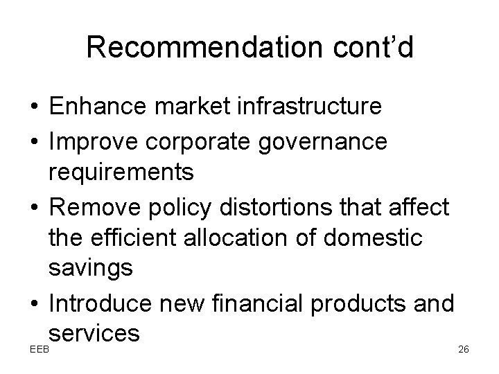Recommendation cont’d • Enhance market infrastructure • Improve corporate governance requirements • Remove policy