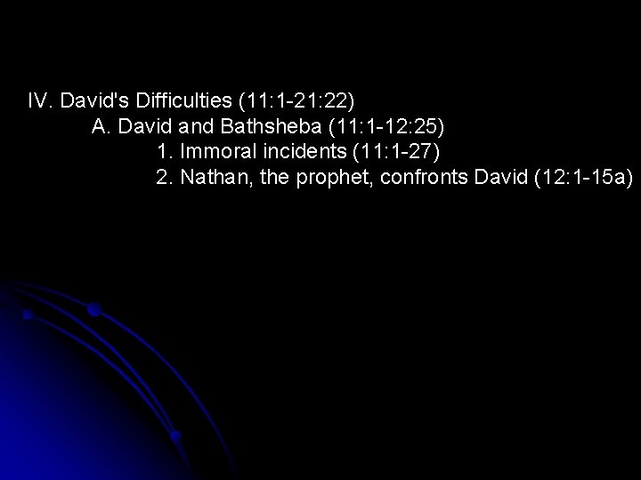 IV. David's Difficulties (11: 1 -21: 22) A. David and Bathsheba (11: 1 -12: IV. David's Difficulties (11: 1 -21: 22) A. David and Bathsheba (11: 1 -12: