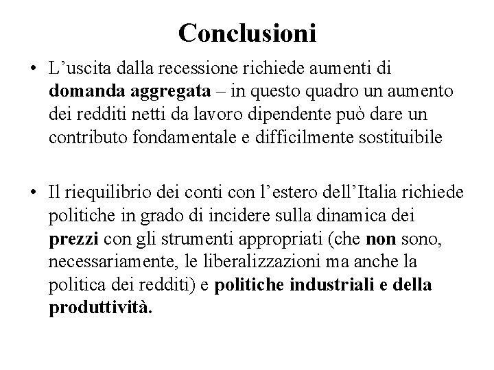 Conclusioni • L’uscita dalla recessione richiede aumenti di domanda aggregata – in questo quadro