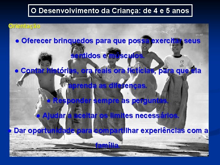 O Desenvolvimento da Criança: de 4 e 5 anos Orientação ● Oferecer brinquedos para