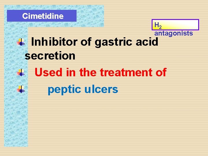 Cimetidine H 2 antagonists Inhibitor of gastric acid secretion Used in the treatment of