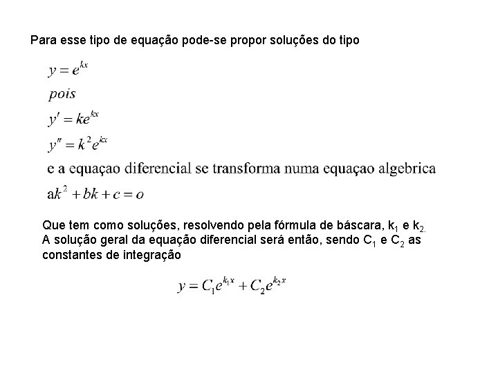 Para esse tipo de equação pode-se propor soluções do tipo Que tem como soluções,
