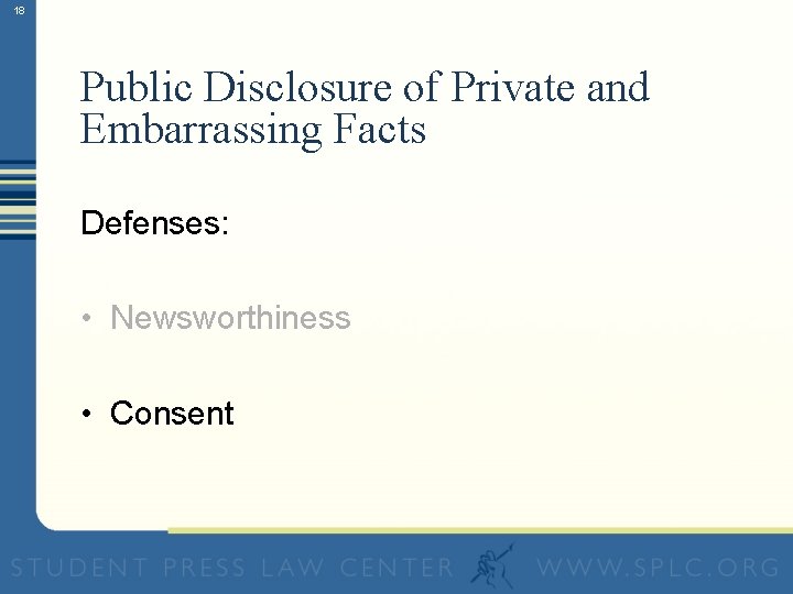 18 Public Disclosure of Private and Embarrassing Facts Defenses: • Newsworthiness • Consent 