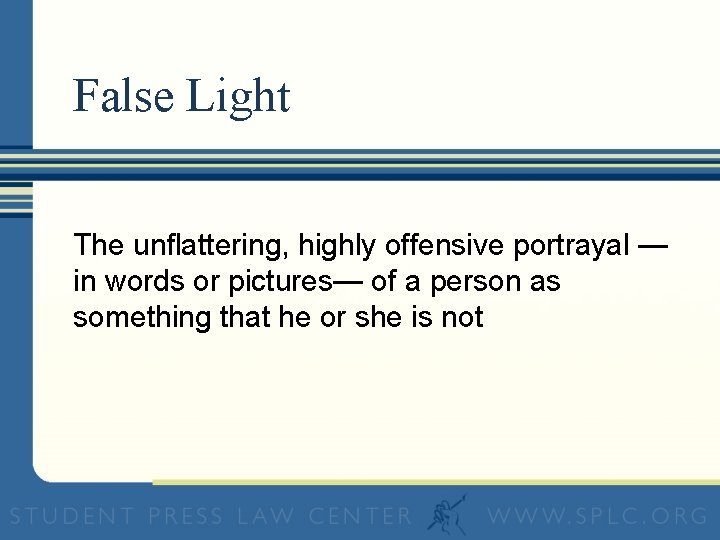 False Light The unflattering, highly offensive portrayal — in words or pictures— of a