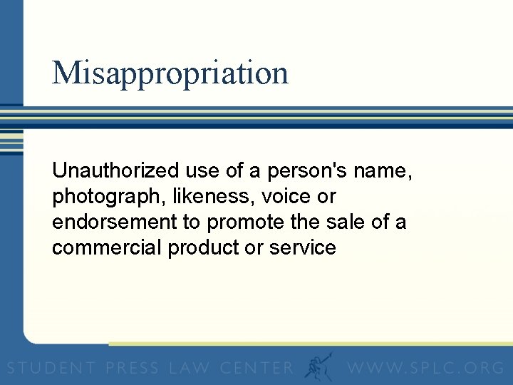 Misappropriation Unauthorized use of a person's name, photograph, likeness, voice or endorsement to promote