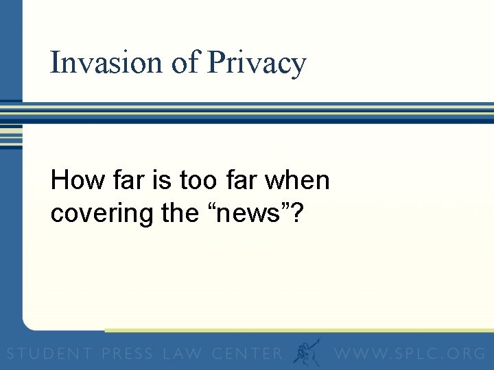 Invasion of Privacy How far is too far when covering the “news”? 