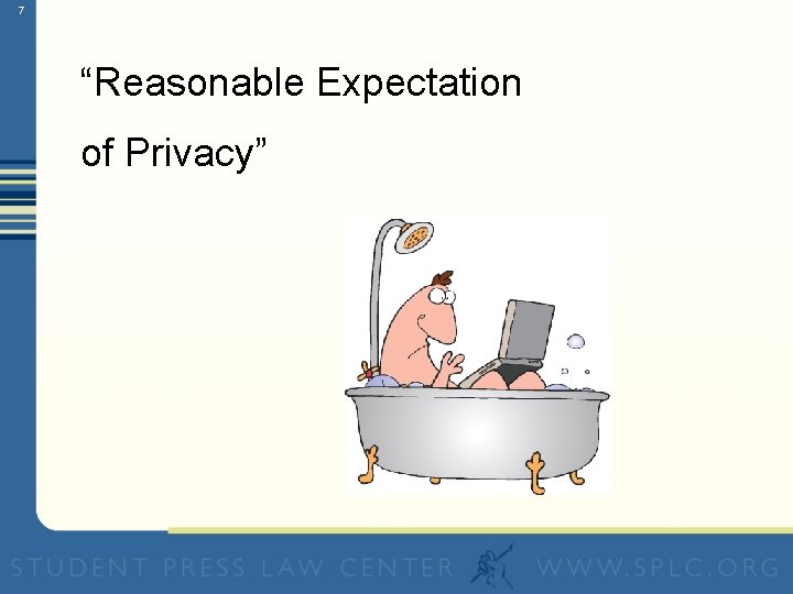 7 “Reasonable Expectation of Privacy” 