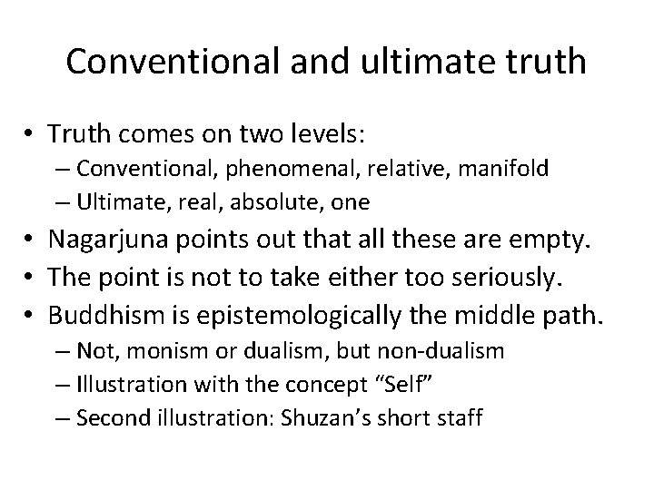 Conventional and ultimate truth • Truth comes on two levels: – Conventional, phenomenal, relative,