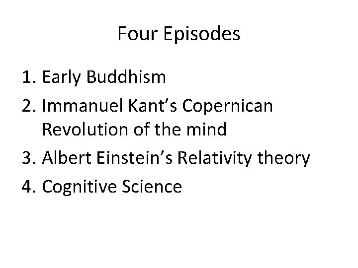 Four Episodes 1. Early Buddhism 2. Immanuel Kant’s Copernican Revolution of the mind 3.