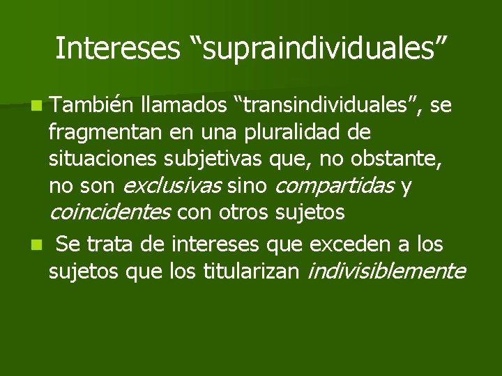 Intereses “supraindividuales” n También llamados “transindividuales”, se fragmentan en una pluralidad de situaciones subjetivas