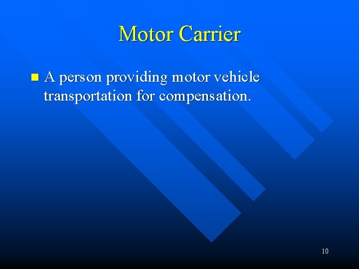 Motor Carrier n A person providing motor vehicle transportation for compensation. 10 