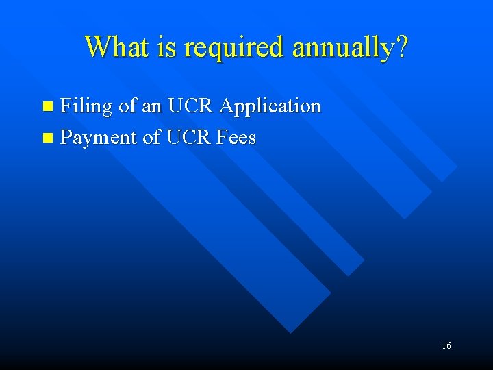 What is required annually? Filing of an UCR Application n Payment of UCR Fees