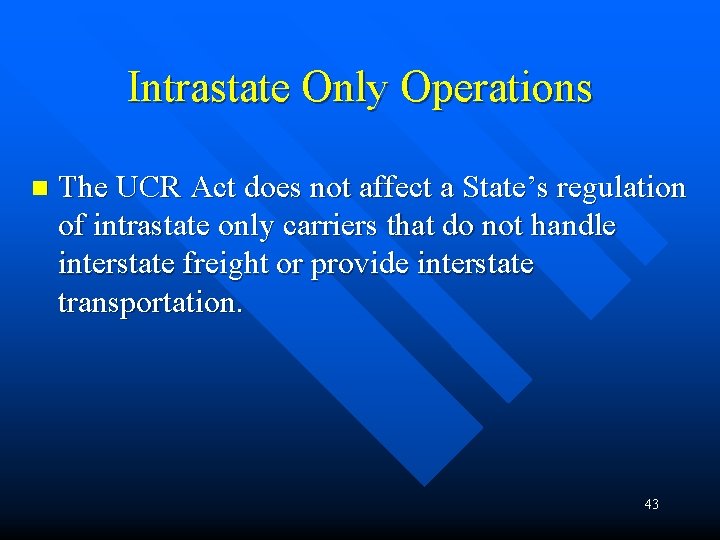 Intrastate Only Operations n The UCR Act does not affect a State’s regulation of