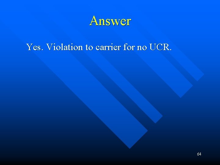 Answer Yes. Violation to carrier for no UCR. 64 