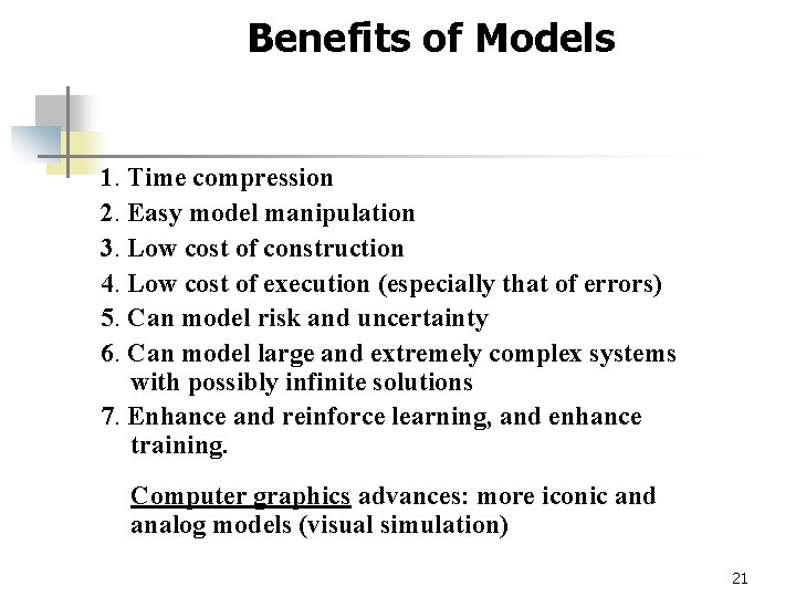 Benefits of Models 1. Time compression 2. Easy model manipulation 3. Low cost of