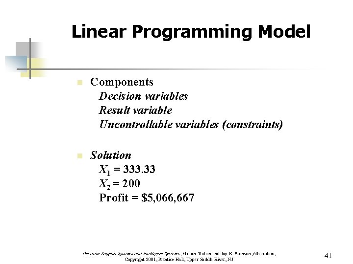 Linear Programming Model n Components Decision variables Result variable Uncontrollable variables (constraints) n Solution