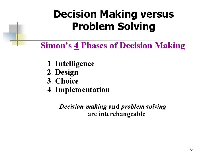 Decision Making versus Problem Solving Simon’s 4 Phases of Decision Making 1. Intelligence 2.