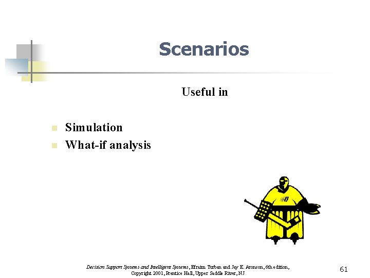 Scenarios Useful in n n Simulation What-if analysis Decision Support Systems and Intelligent Systems,