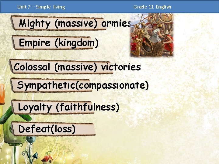 Unit 7 – Simple living Grade 11 -English Mighty (massive) armies Empire (kingdom) Colossal