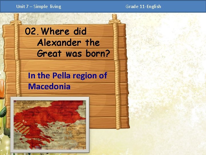 Unit 7 – Simple living 02. Where did Alexander the Great was born? In