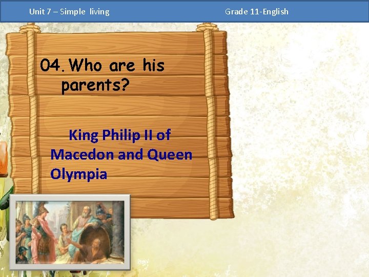 Unit 7 – Simple living 04. Who are his parents? King Philip II of