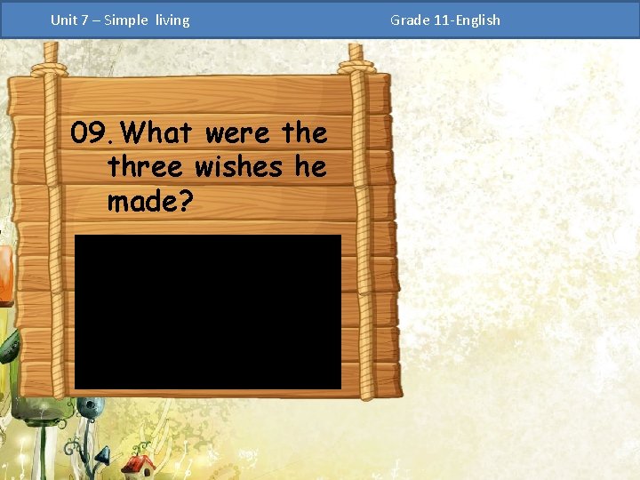 Unit 7 – Simple living 09. What were three wishes he made? Grade 11