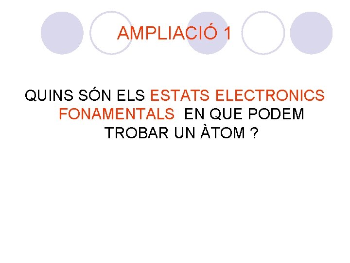 AMPLIACIÓ 1 QUINS SÓN ELS ESTATS ELECTRONICS FONAMENTALS EN QUE PODEM TROBAR UN ÀTOM