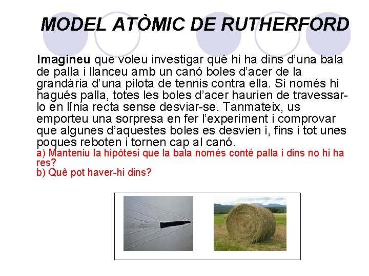 MODEL ATÒMIC DE RUTHERFORD Imagineu que voleu investigar què hi ha dins d’una bala