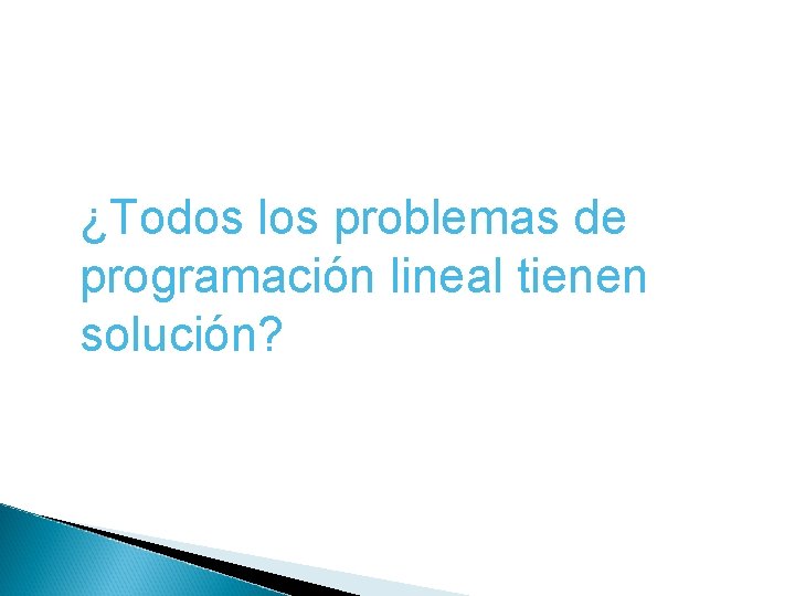 ¿Todos los problemas de programación lineal tienen solución? 