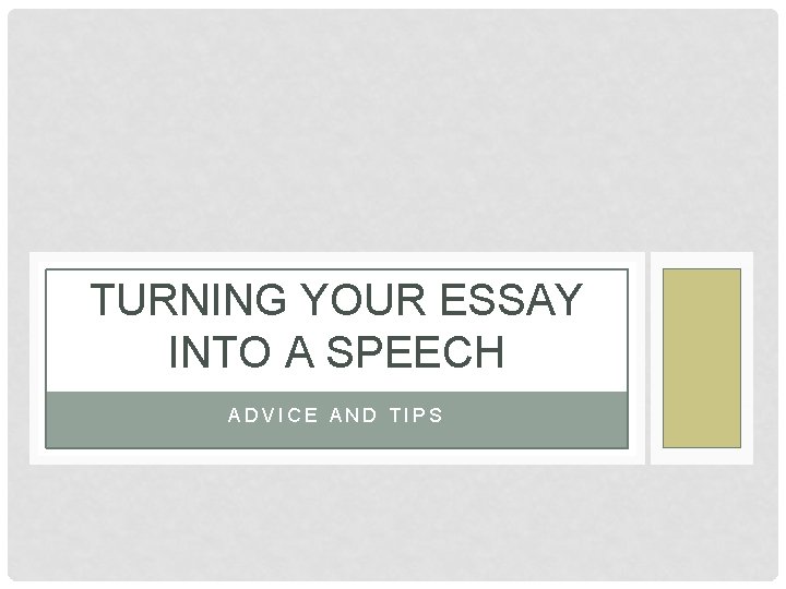 TURNING YOUR ESSAY INTO A SPEECH ADVICE AND TIPS 