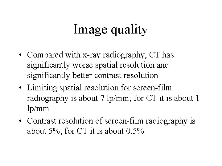 Image quality • Compared with x-ray radiography, CT has significantly worse spatial resolution and