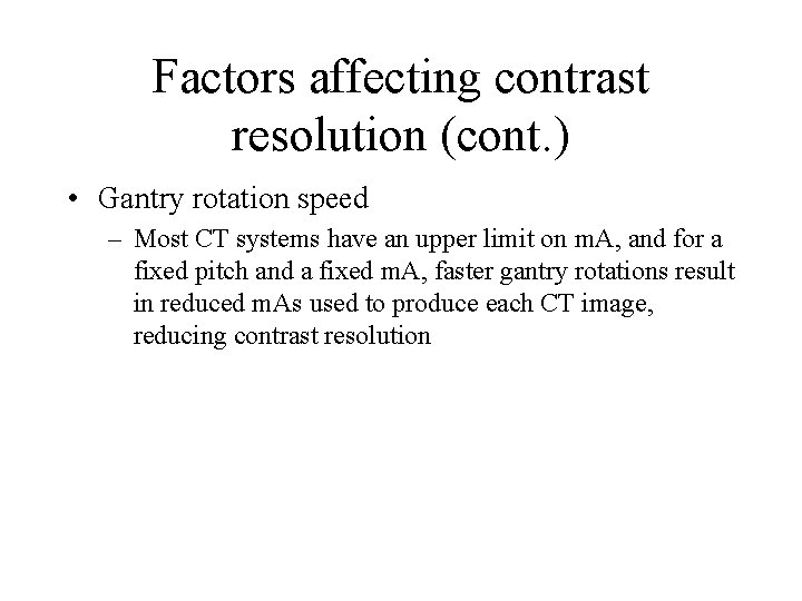 Factors affecting contrast resolution (cont. ) • Gantry rotation speed – Most CT systems