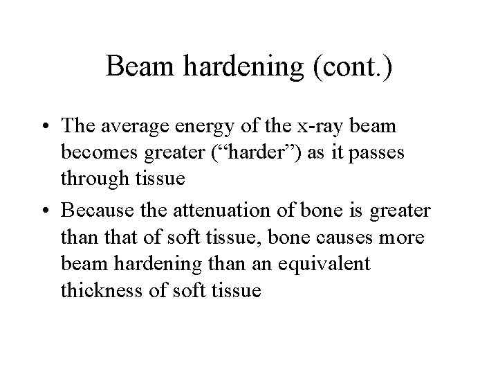 Beam hardening (cont. ) • The average energy of the x-ray beam becomes greater