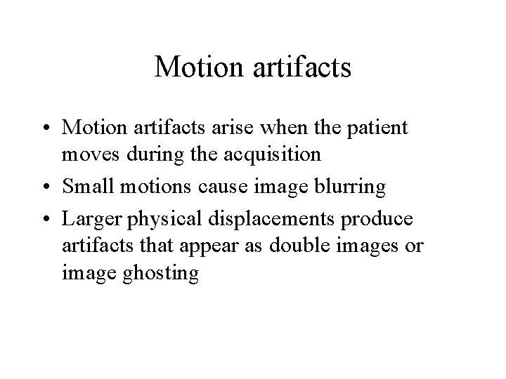 Motion artifacts • Motion artifacts arise when the patient moves during the acquisition •