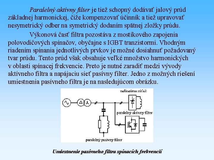Paralelný aktívny filter je tiež schopný dodávať jalový prúd základnej harmonickej, čiže kompenzovať účinník