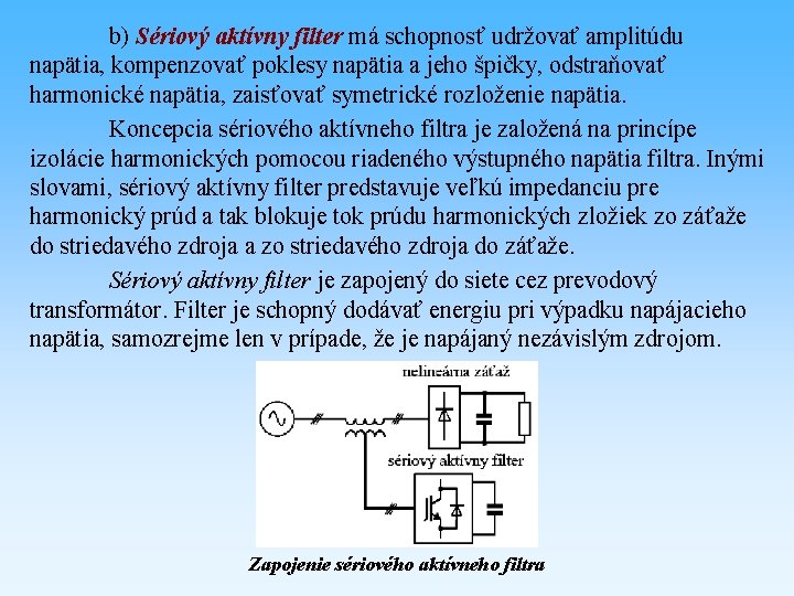 b) Sériový aktívny filter má schopnosť udržovať amplitúdu napätia, kompenzovať poklesy napätia a jeho