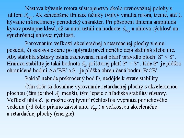 Nastáva kývanie rotora sústrojenstva okolo rovnovážnej polohy s uhlom vyp. Ak zanedbáme tlmiace účinky