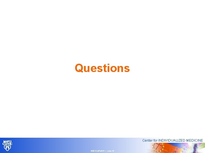 Questions Center for INDIVIDUALIZED MEDICINE © 2012 MFMER | slide-41 