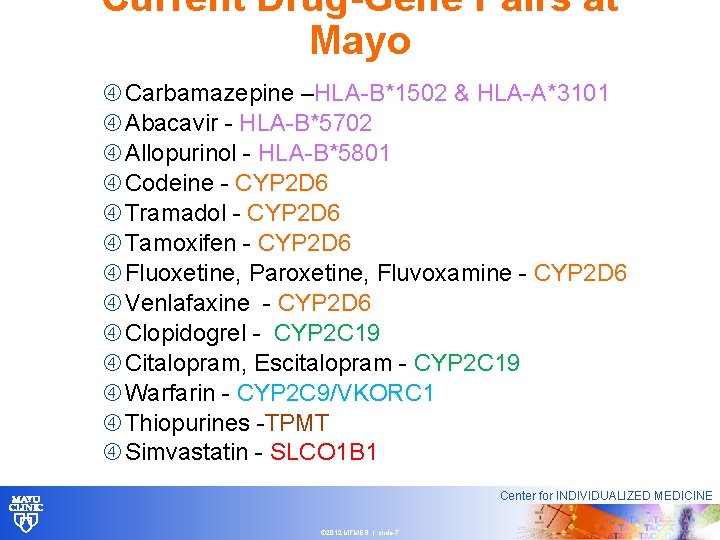 Current Drug-Gene Pairs at Mayo Carbamazepine –HLA-B*1502 & HLA-A*3101 Abacavir - HLA-B*5702 Allopurinol -