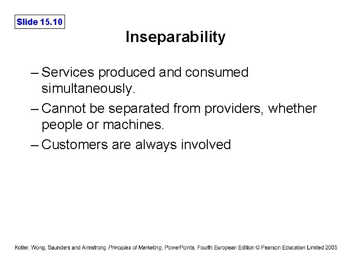 Slide 15. 10 Inseparability – Services produced and consumed simultaneously. – Cannot be separated