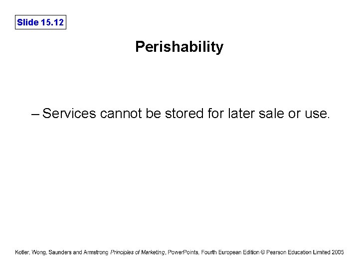 Slide 15. 12 Perishability – Services cannot be stored for later sale or use.