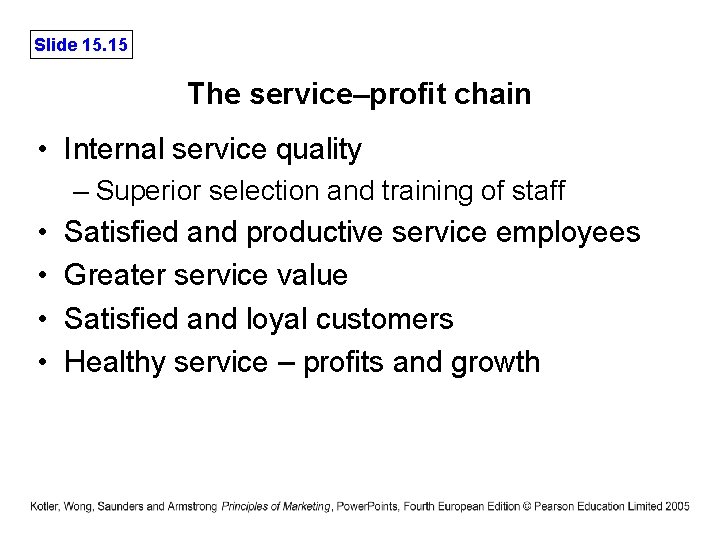 Slide 15. 15 The service–profit chain • Internal service quality – Superior selection and