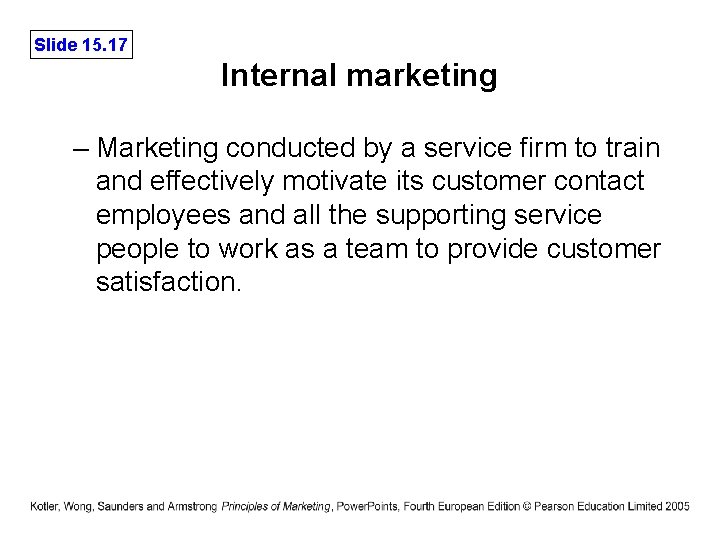 Slide 15. 17 Internal marketing – Marketing conducted by a service firm to train